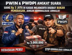PWIN dan PWDPI Angkat Suara, Uang Rp. 3 Juta di Kasus Mojokerto Disebut Bukan Pemerasan, Jangan Kriminalisasi Jurnalis