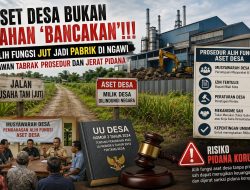 Aset Desa Bukan Lahan ‘Bancakan’!!! Alih Fungsi JUT Jadi Pabrik di Ngawi Rawan Tabrak Prosedur dan Jerat Pidana