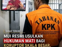 Korupsi Semakin Brutal dan Merajalela, MUI Usul Koruptor Dihukum Mati, Bisakah Diterapkan di Indonesia ?